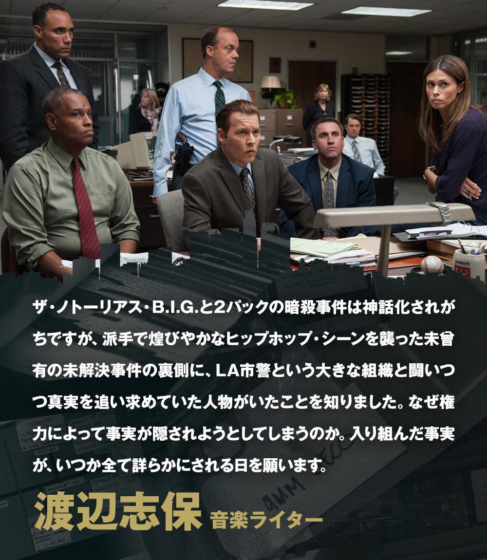 ザ・ノトーリアス・B.I.G.と2パックの暗殺事件は神話化されがちですが、派手で煌びやかなヒップホップ・シーンを襲った未曾有の未解決事件の裏側に、LA市警という大きな組織と闘いつつ真実を追い求めていた人物がいたことを知りました。なぜ権力によって事実が隠されようとしてしまうのか。入り組んだ事実が、いつか全て詳らかにされる日を願います。／渡辺志保[音楽ライター]